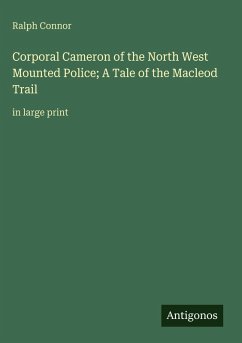 Cover Corporal Cameron of the North West Mounted Police; A Tale of the Macleod Trail