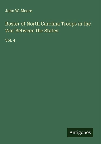 Roster of North Carolina Troops in the War Between the States Roster of North Carolina Troops in the War Between the States