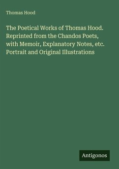Cover The Poetical Works of Thomas Hood. Reprinted from the Chandos Poets, with Memoir, Explanatory Notes, etc. Portrait and Original Illustrations