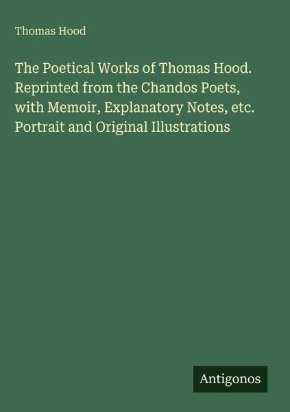 The Poetical Works of Thomas Hood. Reprinted from the Chandos Poets, with Memoir, Explanatory Notes, etc. Portrait and Original Illustrations
