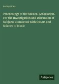 Proceedings of the Musical Association. For the Investigation and Discussion of Subjects Connected with the Art and Science of Music