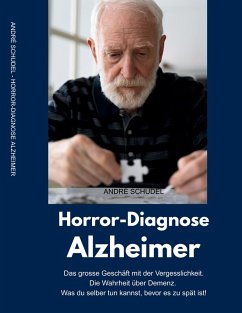 Horror-Diagnose Alzheimer. Das grosse Geschäft mit der Vergesslichkeit. Die Wahrheit über Demenz. Was du selber tun kannst, bevor es zu spät ist. Horror-Diagnose Alzheimer. Das grosse Geschäft mit der Vergesslichkeit. Die Wahrheit über Demenz. Was du selber tun kannst, bevor es zu spät ist.