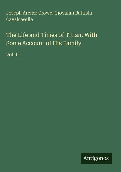 The Life and Times of Titian. With Some Account of His Family The Life and Times of Titian. With Some Account of His Family