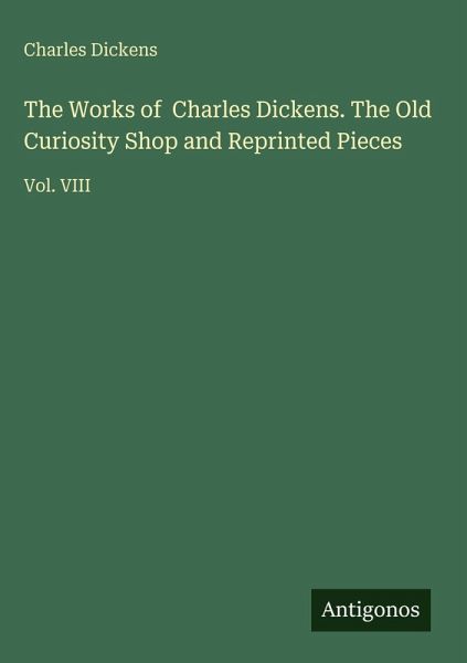 The Works of Charles Dickens. The Old Curiosity Shop and Reprinted Pieces
