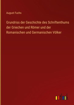 Grundriss der Geschichte des Schriftenthums der Griechen und Römer und der Romanischen und Germanischen Völker - Fuchs, August