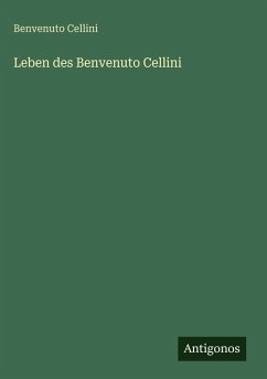 Leben des Benvenuto Cellini - Cellini, Benvenuto