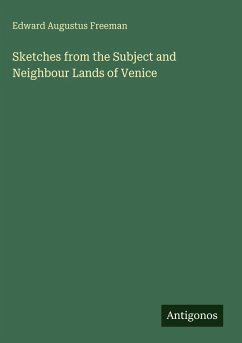 Sketches from the Subject and Neighbour Lands of Venice - Freeman, Edward Augustus