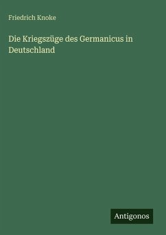 Die Kriegszüge des Germanicus in Deutschland - Knoke, Friedrich