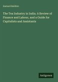 The Tea Industry in India. A Review of Finance and Labour, and a Guide for Capitalists and Assistants