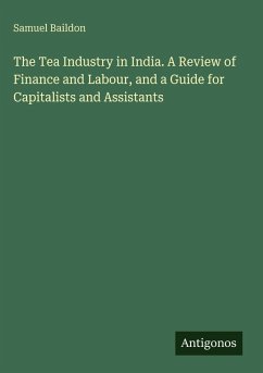Cover The Tea Industry in India. A Review of Finance and Labour, and a Guide for Capitalists and Assistants