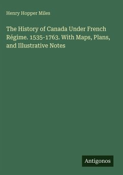 The History of Canada Under French Régime. 1535-1763. With Maps, Plans, and Illustrative Notes - Miles, Henry Hopper