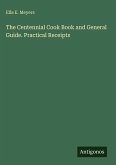 The Centennial Cook Book and General Guide. Practical Receipts