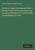 The life of James Clerk Maxwell. With a Selection from his Correspondence and Occasional Writings and a Sketch of His Contributions to Science