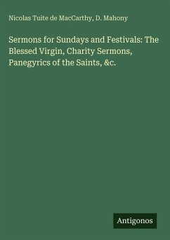 Sermons for Sundays and Festivals: The Blessed Virgin, Charity Sermons, Panegyrics of the Saints, &c. - MacCarthy, Nicolas Tuite de; Mahony, D.