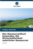 Den Ressourcenfluch loswerden; Die Wirtschaftlichkeit natürlicher Ressourcen ...... Den Ressourcenfluch loswerden; Die Wirtschaftlichkeit natürlicher Ressourcen ......
