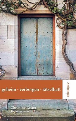 Anthologie Geheim - Verborgen - Rätselhaft - Reiter, Christine Anthologie Geheim - Verborgen - Rätselhaft - Reiter, Christine