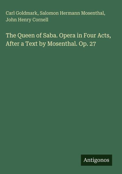 The Queen of Saba. Opera in Four Acts, After a Text by Mosenthal. Op. 27 The Queen of Saba. Opera in Four Acts, After a Text by Mosenthal. Op. 27