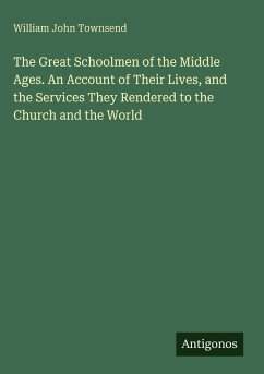 Cover The Great Schoolmen of the Middle Ages. An Account of Their Lives, and the Services They Rendered to the Church and the World