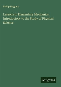Lessons in Elementary Mechanics. Introductory to the Study of Physical Science - Magnus, Philip