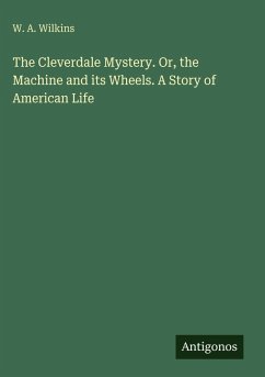 Cover The Cleverdale Mystery. Or, the Machine and its Wheels. A Story of American Life
