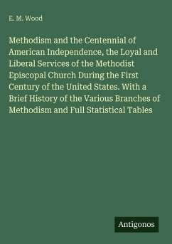 Cover Methodism and the Centennial of American Independence, the Loyal and Liberal Services of the Methodist Episcopal Church During the First Century of the United States. With a Brief History of the Various Branches of Methodism and Full Statistical Tables