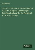 The Newer Criticism and the Analogy of the Faith. A Reply to Lectures by W. Robertson Smith on the Old Testament in the Jewish Church