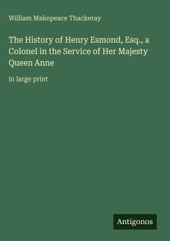 The History of Henry Esmond, Esq., a Colonel in the Service of Her Majesty Queen Anne - Thackeray, William Makepeace