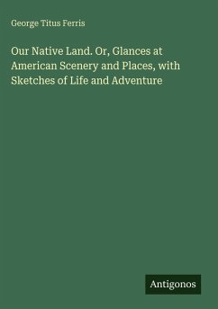 Cover Our Native Land. Or, Glances at American Scenery and Places, with Sketches of Life and Adventure
