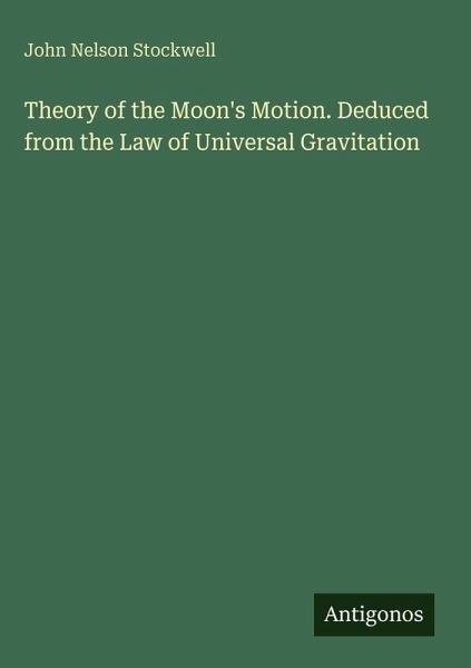 Theory of the Moon's Motion. Deduced from the Law of Universal Gravitation Theory of the Moon's Motion. Deduced from the Law of Universal Gravitation