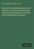 The Life of James Clerk Maxwell. With a Selection from His Correspondence and Occasional Writings and a Sketch of His Contributions to Science
