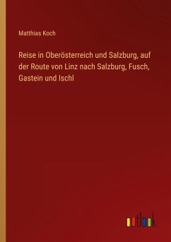Cover Reise in Oberösterreich und Salzburg, auf der Route von Linz nach Salzburg, Fusch, Gastein und Ischl
