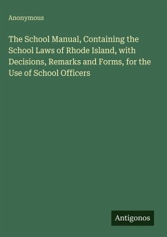 Cover The School Manual, Containing the School Laws of Rhode Island, with Decisions, Remarks and Forms, for the Use of School Officers