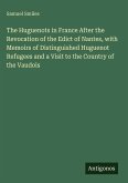 The Huguenots in France After the Revocation of the Edict of Nantes, with Memoirs of Distinguished Huguenot Refugees and a Visit to the Country of the Vaudois