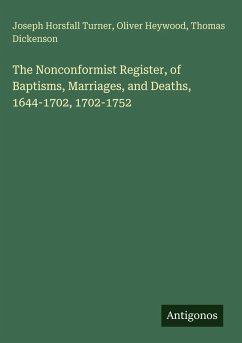 The Nonconformist Register, of Baptisms, Marriages, and Deaths, 1644-1702, 1702-1752 - Turner, Joseph Horsfall; Heywood, Oliver; Dickenson, Thomas