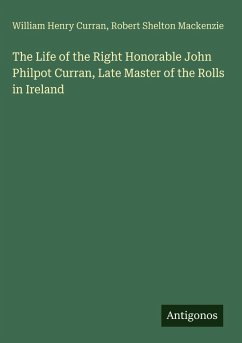 The Life of the Right Honorable John Philpot Curran, Late Master of the Rolls in Ireland - Curran, William Henry; Mackenzie, Robert Shelton