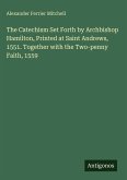 The Catechism Set Forth by Archbishop Hamilton, Printed at Saint Andrews, 1551. Together with the Two-penny Faith, 1559