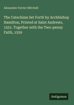 Cover The Catechism Set Forth by Archbishop Hamilton, Printed at Saint Andrews, 1551. Together with the Two-penny Faith, 1559