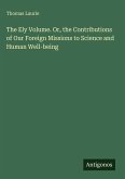 The Ely Volume. Or, the Contributions of Our Foreign Missions to Science and Human Well-being