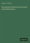 The Apostolic Fathers and, the Fathers of the Third Century The Apostolic Fathers and, the Fathers of the Third Century
