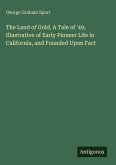The Land of Gold. A Tale of '49, Illustrative of Early Pioneer Life in California, and Founded Upon Fact