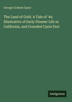Cover The Land of Gold. A Tale of '49, Illustrative of Early Pioneer Life in California, and Founded Upon Fact