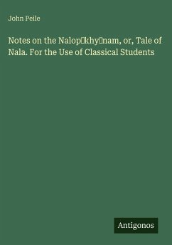 Notes on the Nalop¿khy¿nam, or, Tale of Nala. For the Use of Classical Students - Peile, John