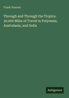 Cover Through and Through the Tropics. 30,000 Miles of Travel in Polynesia, Australasia, and India