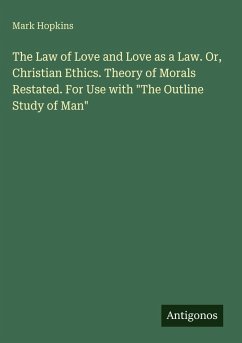 The Law of Love and Love as a Law. Or, Christian Ethics. Theory of Morals Restated. For Use with 