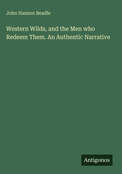 Western Wilds, and the Men who Redeem Them. An Authentic Narrative - Beadle, John Hanson
