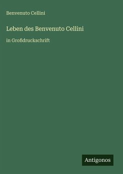 Leben des Benvenuto Cellini - Cellini, Benvenuto
