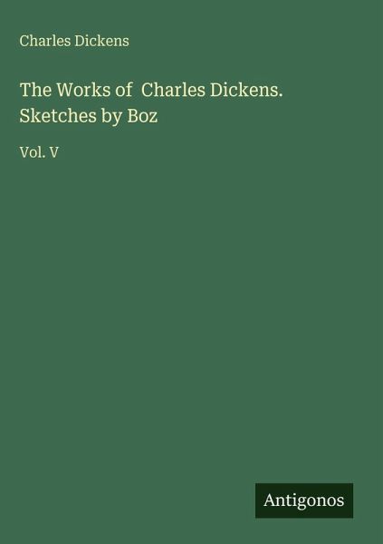 The Works of Charles Dickens. Sketches by Boz
