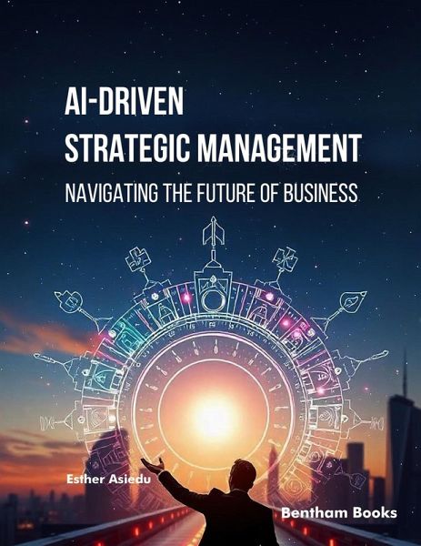 AI-driven Strategic Management: Navigating the Future of Business (eBook, ePUB) AI-driven Strategic Management: Navigating the Future of Business (eBook, ePUB)