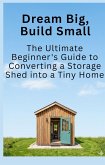 Dream Big, Build Small The ultimate beginners guide to converting a storage shed into a tiny house (eBook, ePUB) Dream Big, Build Small The ultimate beginners guide to converting a storage shed into a tiny house (eBook, ePUB)
