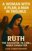 A Woman with a Plan, A Man in Trouble Ruth: The Daughter-in-Law of Noble Character (eBook, ePUB)